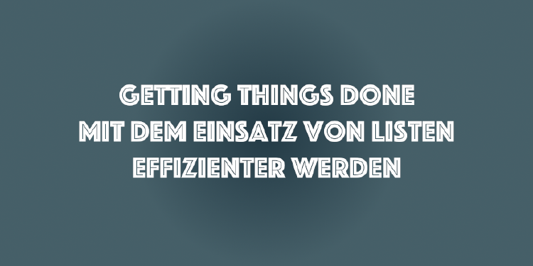 Getting Things Done (GTD) Zeitmanagement - Mein Ansatz 2020